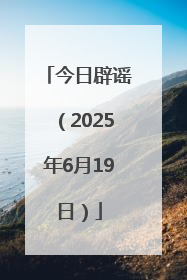 今日辟谣（2025年6月19日）